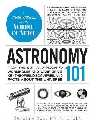Astronomy 101: From the Sun and Moon to Wormholes and Warp Drive, Key Theories, Discoveries, and Facts about the Universe - Carolyn Collins Petersen