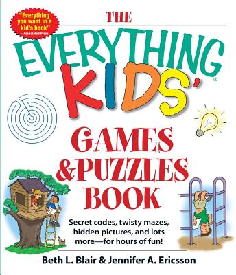 The Everything Kids' Games & Puzzles Book: Secret Codes, Twisty Mazes, Hidden Pictures, and Lots More - For Hours of Fun! - Beth L. Blair