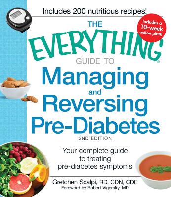 The Everything Guide to Managing and Reversing Pre-Diabetes: Your Complete Guide to Treating Pre-Diabetes Symptoms - Gretchen Scalpi