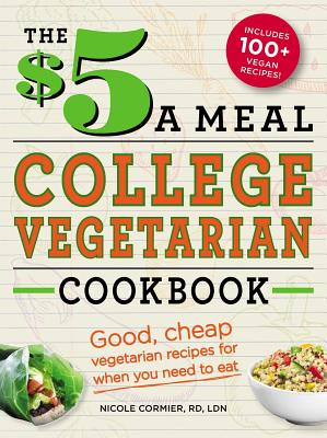 The $5 a Meal College Vegetarian Cookbook: Good, Cheap Vegetarian Recipes for When You Need to Eat - Nicole Cormier