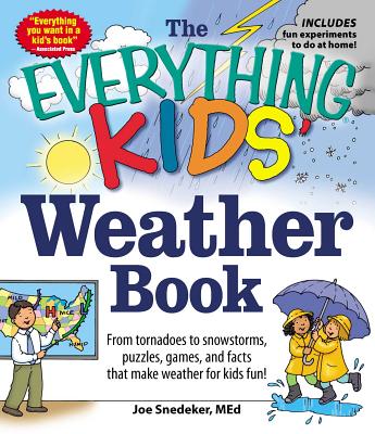 The Everything Kids' Weather Book: From Tornadoes to Snowstorms, Puzzles, Games, and Facts That Make Weather for Kids Fun! - Joseph Snedeker