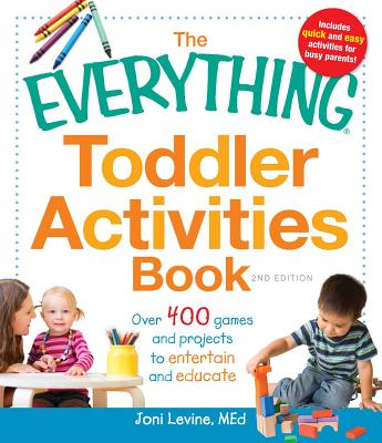 The Everything Toddler Activities Book: Over 400 Games and Projects to Entertain and Educate - Joni Levine