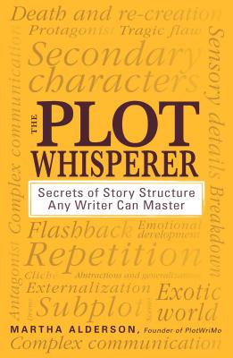 The Plot Whisperer: Secrets of Story Structure Any Writer Can Master - Martha Alderson