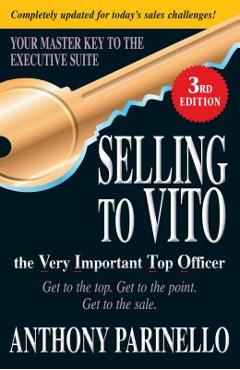 Coperta cărții 'Selling to Vito the Very Important Top Officer: Get to the Top. Get to the Point. Get the Sale. - Anthony Parinello'