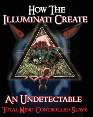 How The Illuminati Create An Undetectable Total Mind Controlled Slave - Illuminati Formula