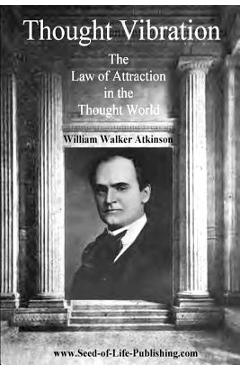 Poza produsului Thought Vibration: The Law Of Attraction In The Thought World - William Walker Atkinson