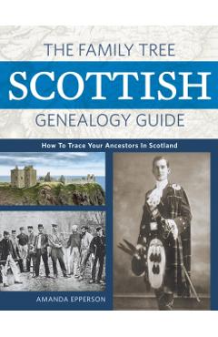 The Family Tree Scottish Genealogy Guide: How to Trace Your Ancestors in Scotland - Amanda Epperson