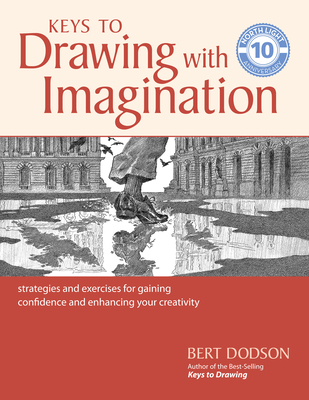 Keys to Drawing with Imagination: Strategies and Exercises for Gaining Confidence and Enhancing Your Creativity - Bert Dodson