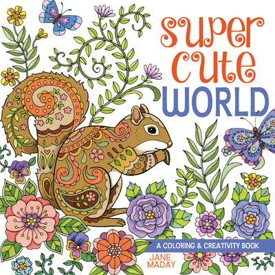 Super Cute World: A Coloring and Creativity Book - Jane Maday