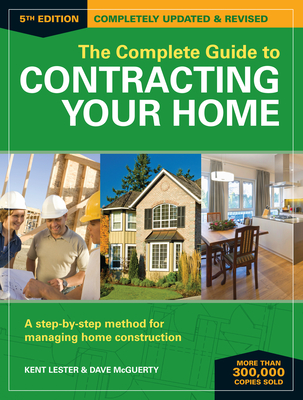 The Complete Guide to Contracting Your Home: A Step-By-Step Method for Managing Home Construction - Kent Lester