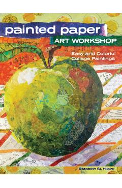 Coperta cărții 'Painted Paper Art Workshop: Easy and Colorful Collage Paintings - Elizabeth St Hilaire'