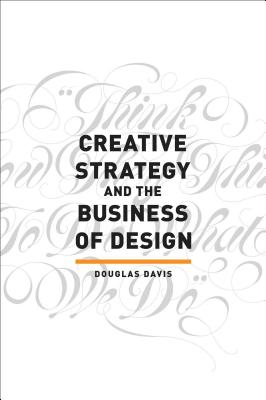 Creative Strategy and the Business of Design - Douglas Davis