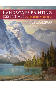 Poza produsului Landscape Painting Essentials with Johannes Vloothuis: Lessons in Acrylic, Oil, Pastel and Watercolor - Johannes Vloothuis