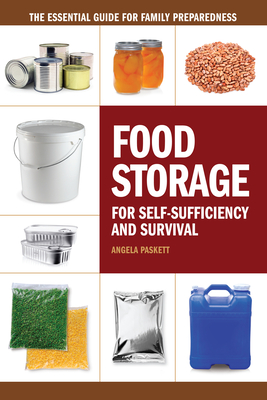 Food Storage for Self-Sufficiency and Survival: The Essential Guide for Family Preparedness - Angela Paskett