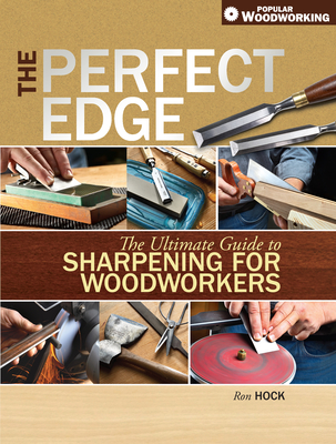 The Perfect Edge: The Ultimate Guide to Sharpening for Woodworkers - Ron Hock