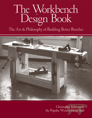 The Workbench Design Book: The Art & Philosophy of Building Better Benches - Christopher Schwarz