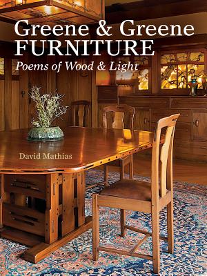 Greene & Greene Furniture: Poems of Wood & Light - David Mathias