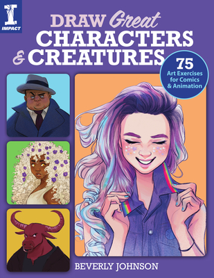 Draw Great Characters and Creatures: 75 Art Exercises for Comics and Animation - Beverly Johnson