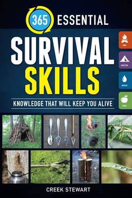 365 Essential Survival Skills: Knowledge That Will Keep You Alive - Creek Stewart