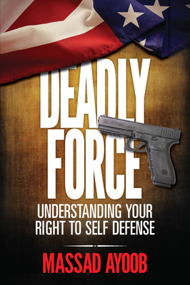 Deadly Force - Understanding Your Right to Self Defense - Massad Ayoob