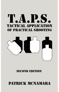 T.A.P.S. Tactical Application of Practical Shooting: Recognize the void in your tactical training - Patrick Mcnamara