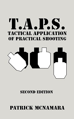 T.A.P.S. Tactical Application of Practical Shooting: Recognize the void in your tactical training - Patrick Mcnamara