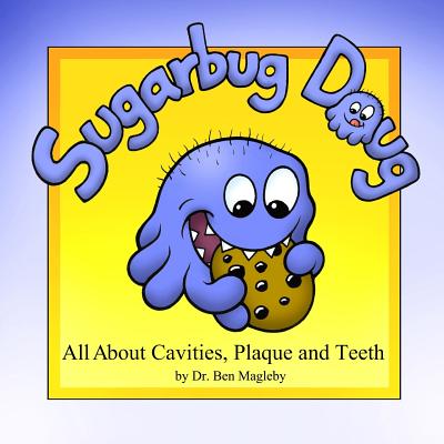 Sugarbug Doug: All About Cavities, Plaque, and Teeth - Ben Magleby