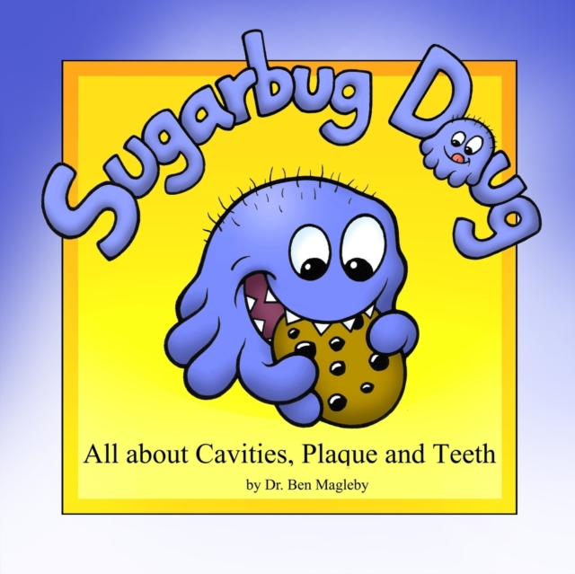 Sugarbug Doug: All About Cavities, Plaque, and Teeth - Ben Magleby