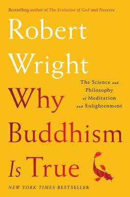 Why Buddhism Is True: The Science and Philosophy of Meditation and Enlightenment - Robert Wright