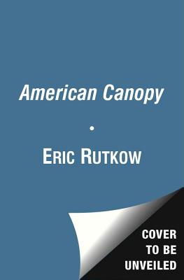 American Canopy: Trees, Forests, and the Making of a Nation - Eric Rutkow