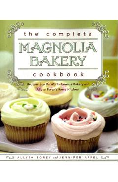 The Complete Magnolia Bakery Cookbook: Recipes from the World-Famous Bakery and Allysa Torey's Home Kitchen - Jennifer Appel