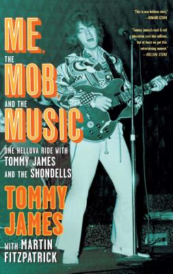 Me, the Mob, and the Music: One Helluva Ride with Tommy James and the Shondells - Tommy James
