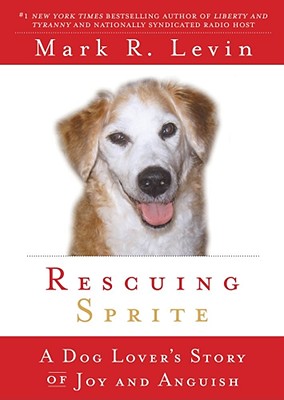 Rescuing Sprite: A Dog Lover's Story of Joy and Anguish - Mark R. Levin