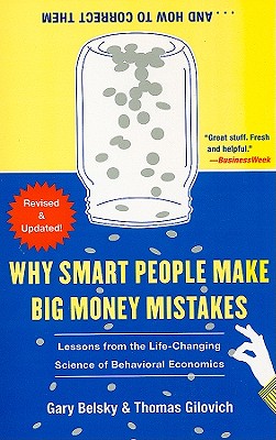 Why Smart People Make Big Money Mistakes... and How to Correct Them: Lessons from the Life-Changing Science of Behavioral Economics - Gary Belsky