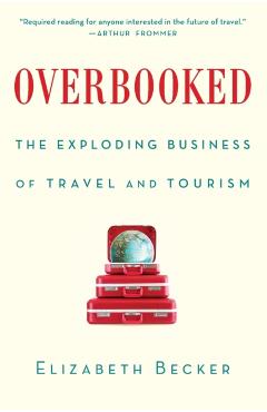 Overbooked: The Exploding Business of Travel and Tourism - Elizabeth Becker
