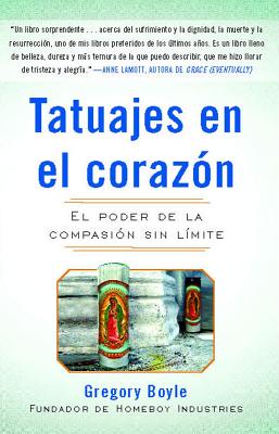 Tatuajes En El Corazon: El Poder de la Compasi�n Sin L�mite = Tattoos on the Heart - Gregory Boyle