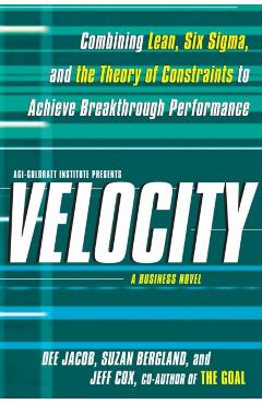 Velocity: Combining Lean, Six SIGMA and the Theory of Constraints to Achieve Breakthrough Performance - A Business Novel - Dee Jacob
