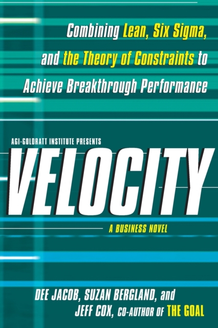 Velocity: Combining Lean, Six SIGMA and the Theory of Constraints to Achieve Breakthrough Performance - A Business Novel - Dee Jacob