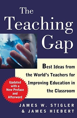 The Teaching Gap: Best Ideas from the World's Teachers for Improving Education in the Classroom - James W. Stigler