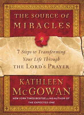 The Source of Miracles: 7 Steps to Transforming Your Life Through the Lord's Prayer - Kathleen Mcgowan