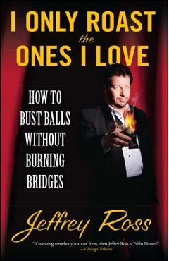 Poza produsului I Only Roast the Ones I Love: How to Bust Balls Without Burning Bridges - Jeffrey Ross