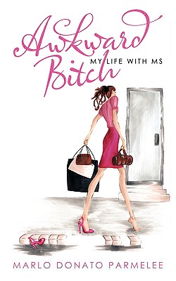Awkward Bitch: My Life with MS - Marlo Donato Parmelee
