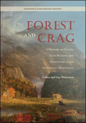 Forest and Crag: A History of Hiking, Trail Blazing, and Adventure in the Northeast Mountains, Thirtieth Anniversary Edition - Laura Waterman