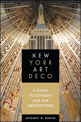 New York Art Deco: A Guide to Gotham's Jazz Age Architecture - Anthony W. Robins