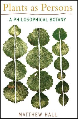 Plants as Persons: A Philosophical Botany - Matthew Hall