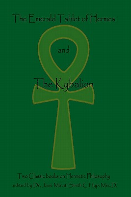The Emerald Tablet Of Hermes & The Kybalion: Two Classic Bookson Hermetic Philosophy - The Three Initiates