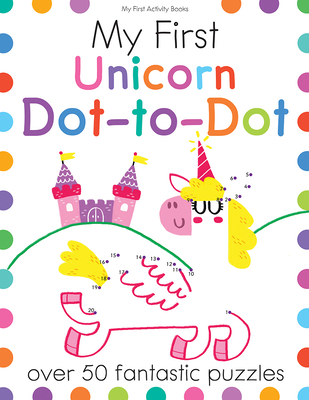 My First Unicorn Dot-To-Dot: Over 50 Fantastic Puzzles - Joe Potter