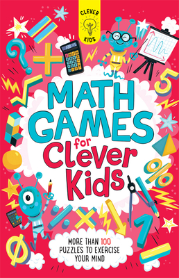 Math Games for Clever Kids: More Than 100 Puzzles to Exercise Your Mind - Gareth Moore