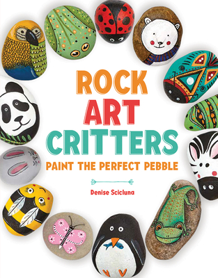 Rock Art Critters: Paint the Perfect Pebble - Denise Scicluna