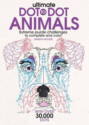 Ultimate Dot-To-Dot Animals: Extreme Puzzle Challenges to Complete and Color - Gareth Moore
